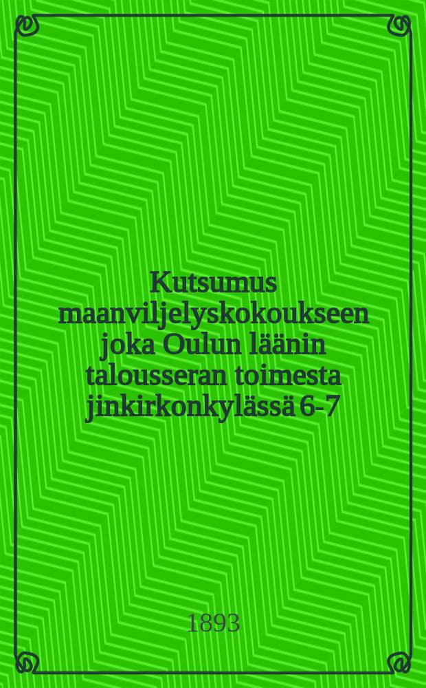 Kutsumus maanviljelyskokoukseen joka Oulun läänin talousseran toimesta jinkirkonkylässä 6-7/VII 1893