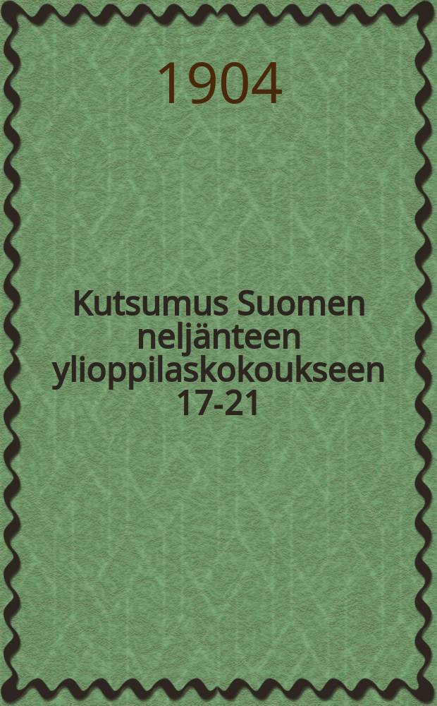 Kutsumus Suomen neljänteen ylioppilaskokoukseen 17-21/VII 1904