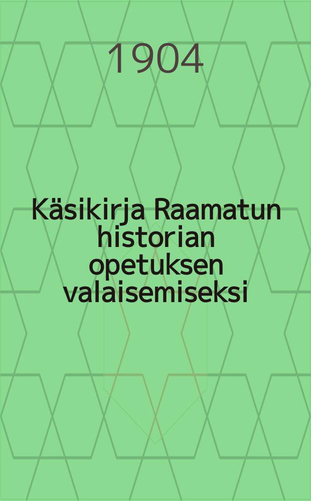 Käsikirja Raamatun historian opetuksen valaisemiseksi : kansanlasten opettajille. I : Vanha testamentti