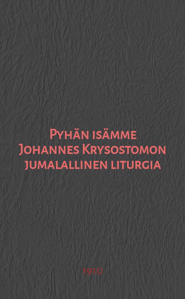 Pyhän isämme Johannes Krysostomon jumalallinen liturgia : toimittanut Pyhimmän hallitsevaisen synoodin luvalla jumalanpalveluskirjain suomennos-komitea : Venäjän ja suomen kielellä