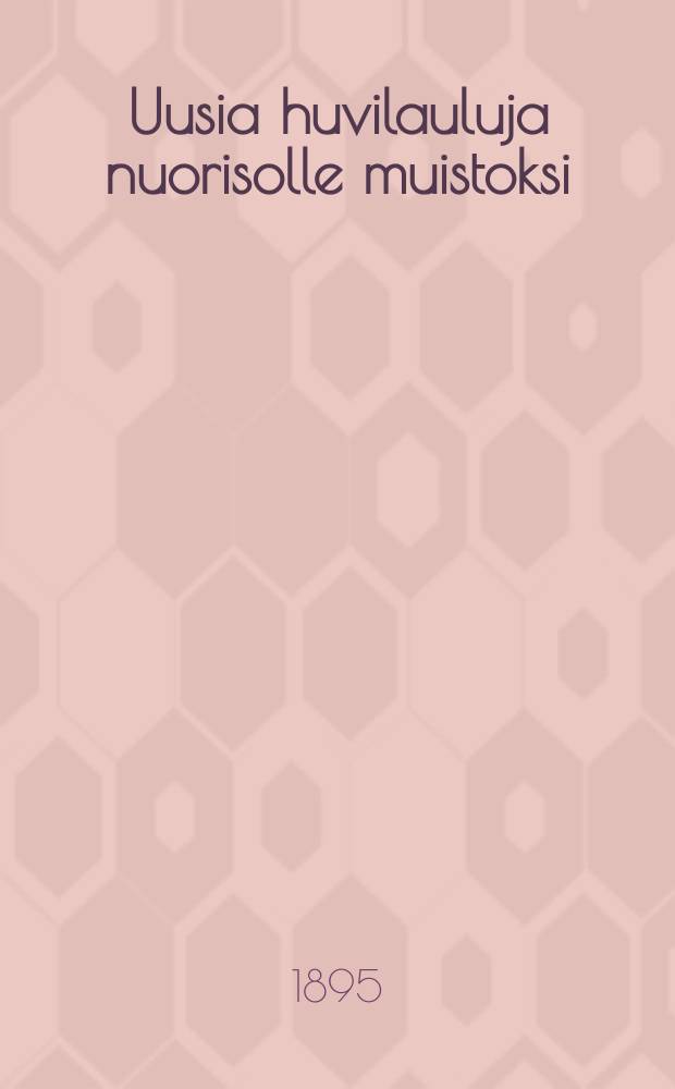 Uusia huvilauluja nuorisolle muistoksi