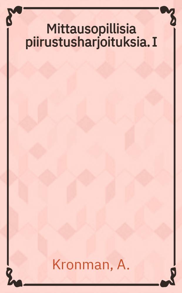 Mittausopillisia piirustusharjoituksia. I