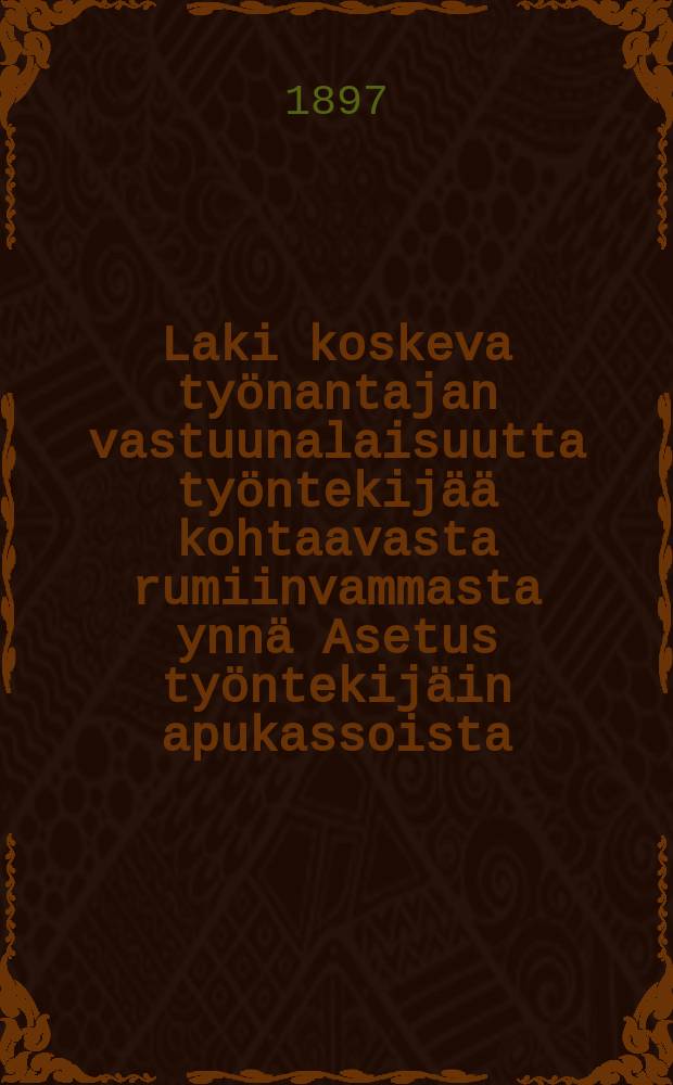 Laki koskeva työnantajan vastuunalaisuutta työntekijää kohtaavasta rumiinvammasta ynnä Asetus työntekijäin apukassoista