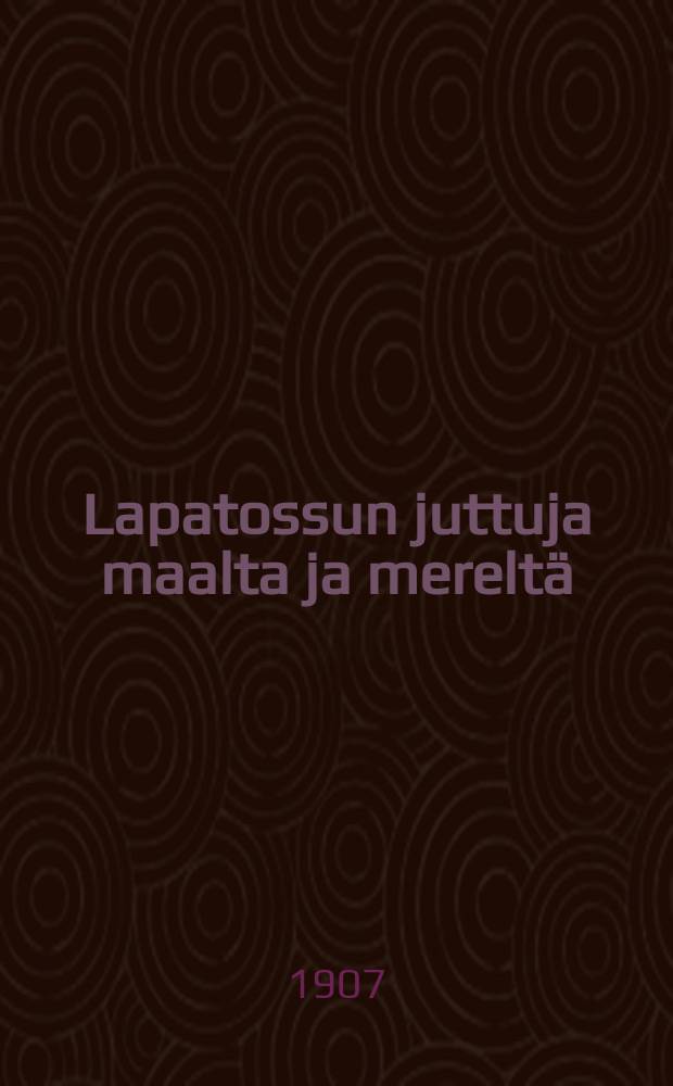 Lapatossun juttuja maalta ja mereltä : Toinen kokoelma