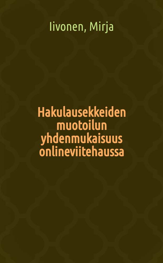 Hakulausekkeiden muotoilun yhdenmukaisuus onlineviitehaussa = Consistency in the formulation of query statementsin online bibliographic retrieval : Väitösk. Tampereen yliopisto