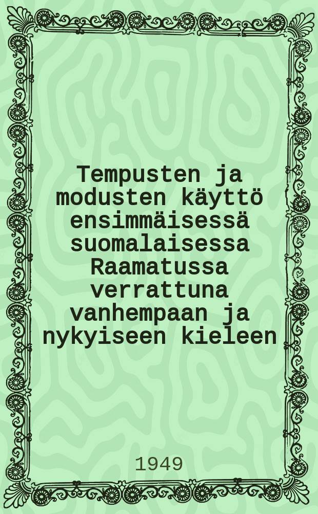 Tempusten ja modusten käyttö ensimmäisessä suomalaisessa Raamatussa verrattuna vanhempaan ja nykyiseen kieleen = Der Gebrauch der Tempora und Modi in der ersten finnischen Bibel verglichen mit der älteren und der heutigen Sprache : Väitösk. Turun yliopisto
