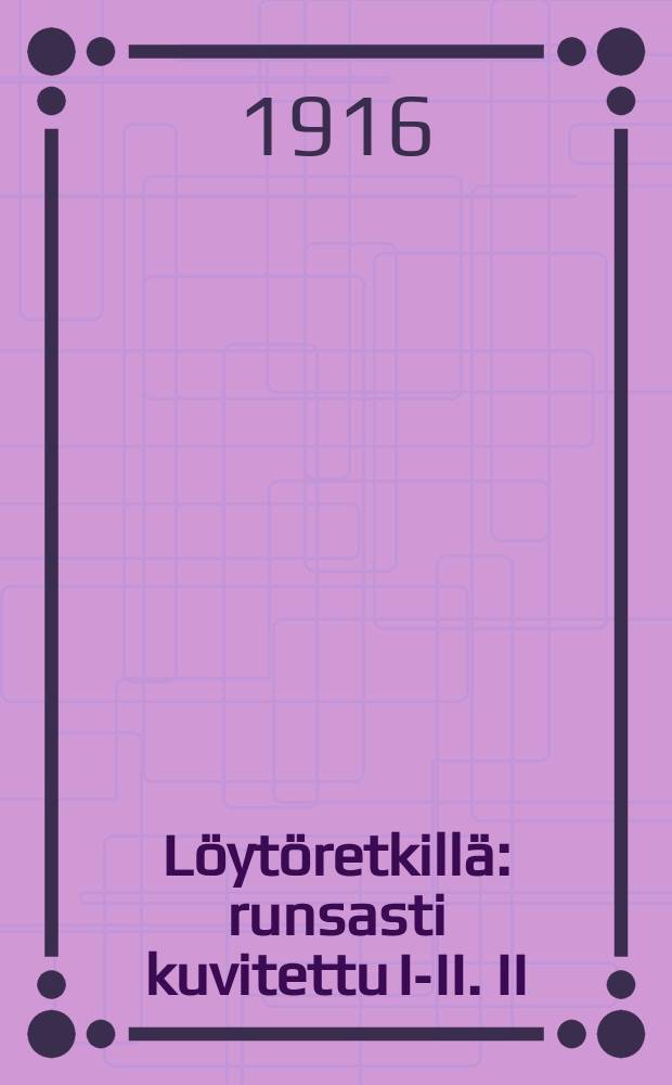 Löytöretkillä : runsasti kuvitettu I-II. II : Kotipii-issä