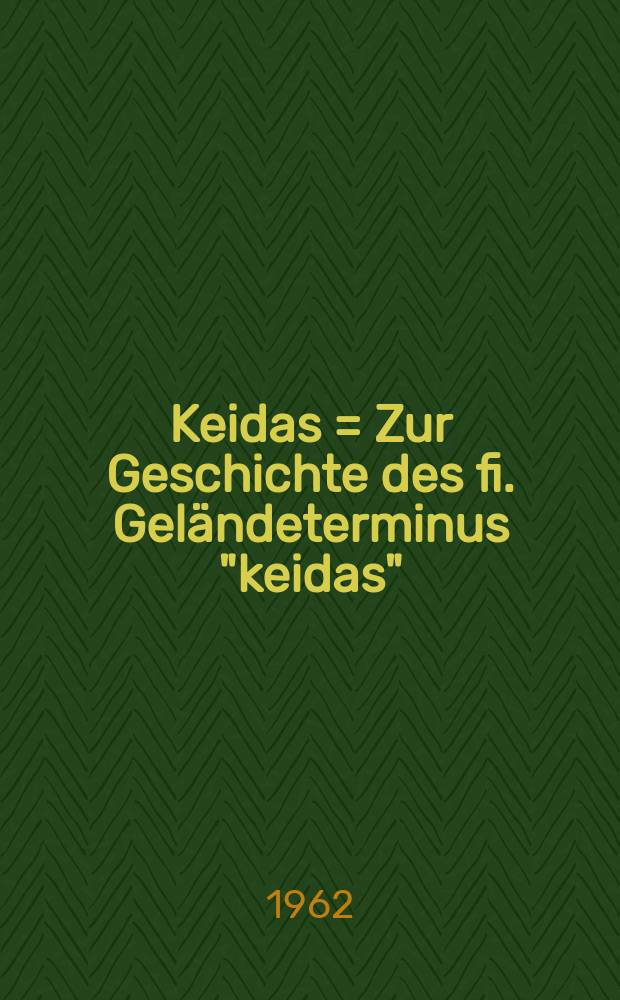 Keidas = Zur Geschichte des fi. Geländeterminus "keidas" : erään maastotermin vaiheita