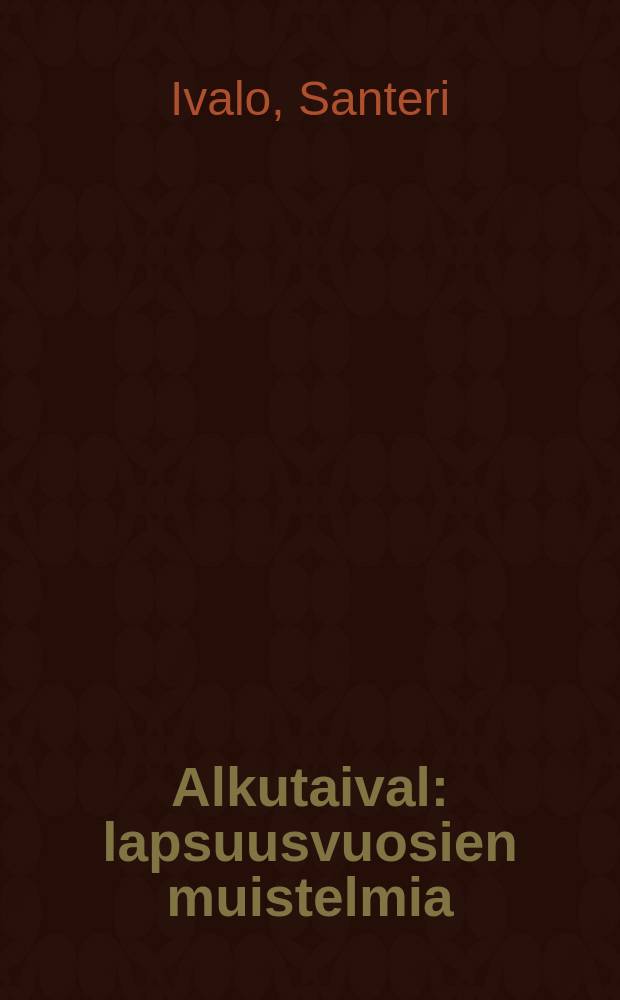 Alkutaival : lapsuusvuosien muistelmia = Начало пути. Воспоминания о детстве