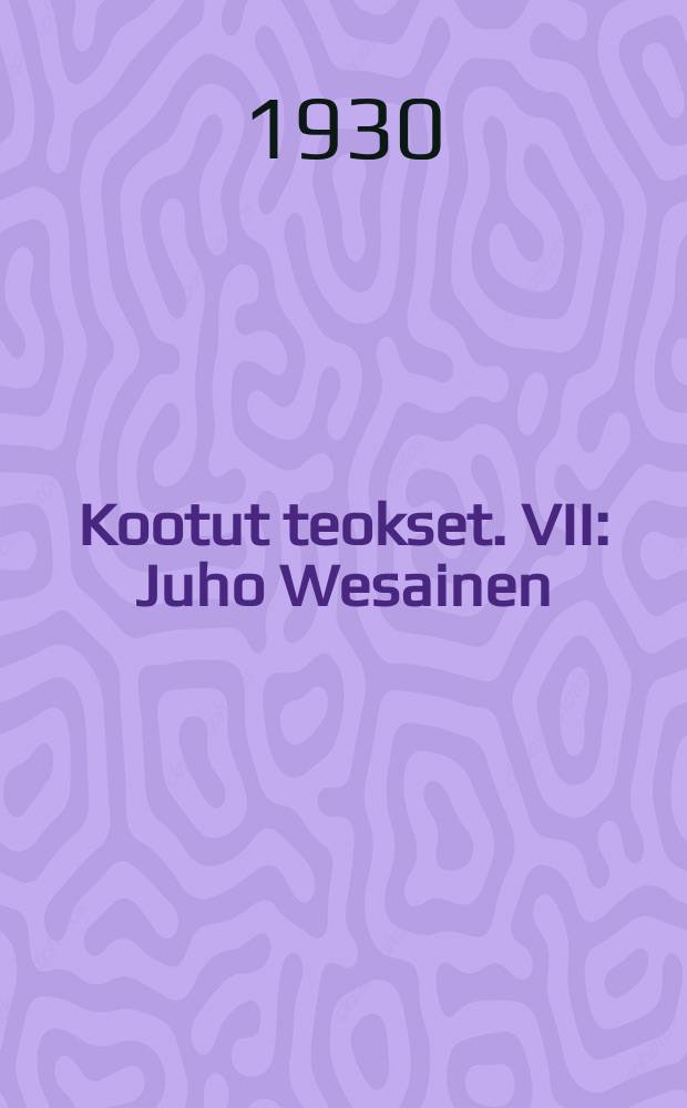 Kootut teokset. VII : Juho Wesainen ; Anna Fleming