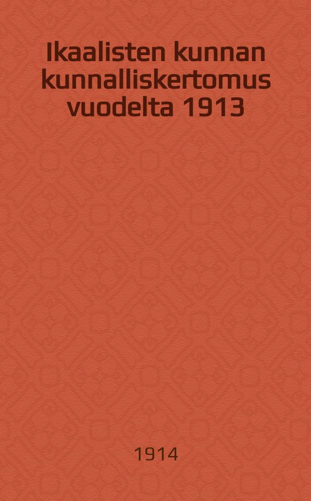 Ikaalisten kunnan kunnalliskertomus vuodelta 1913 = Отчёт общинного управления Икаалистен за 1913 г.