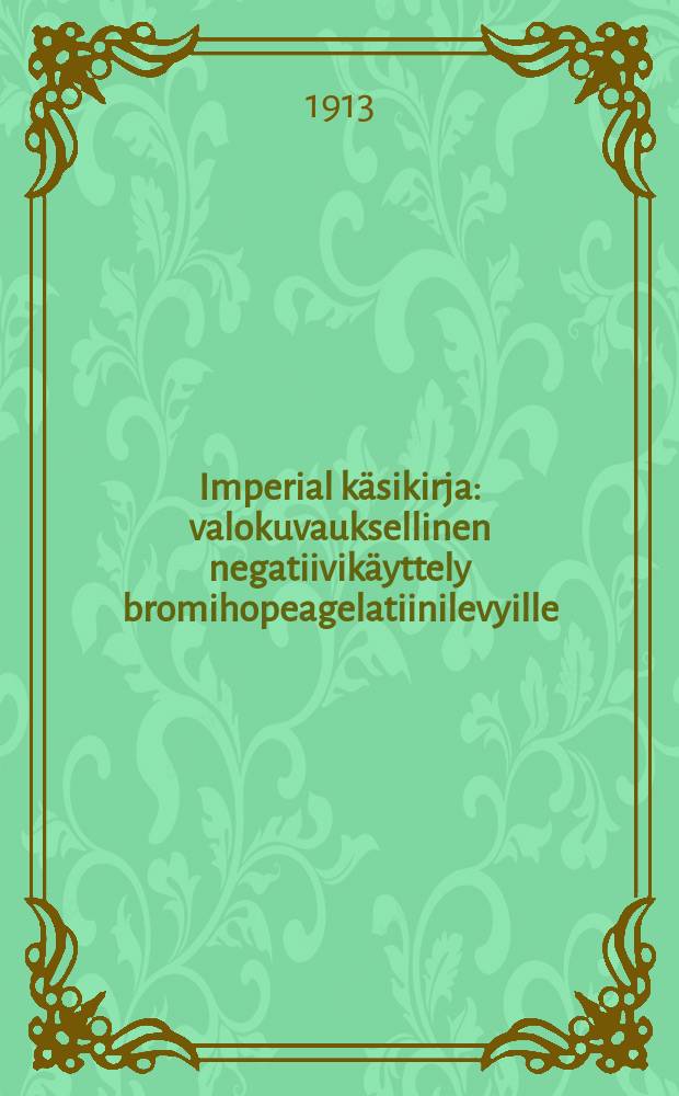 Imperial käsikirja : valokuvauksellinen negatiivikäyttely bromihopeagelatiinilevyille = Настольная книга фирмы "Империал" (фото)