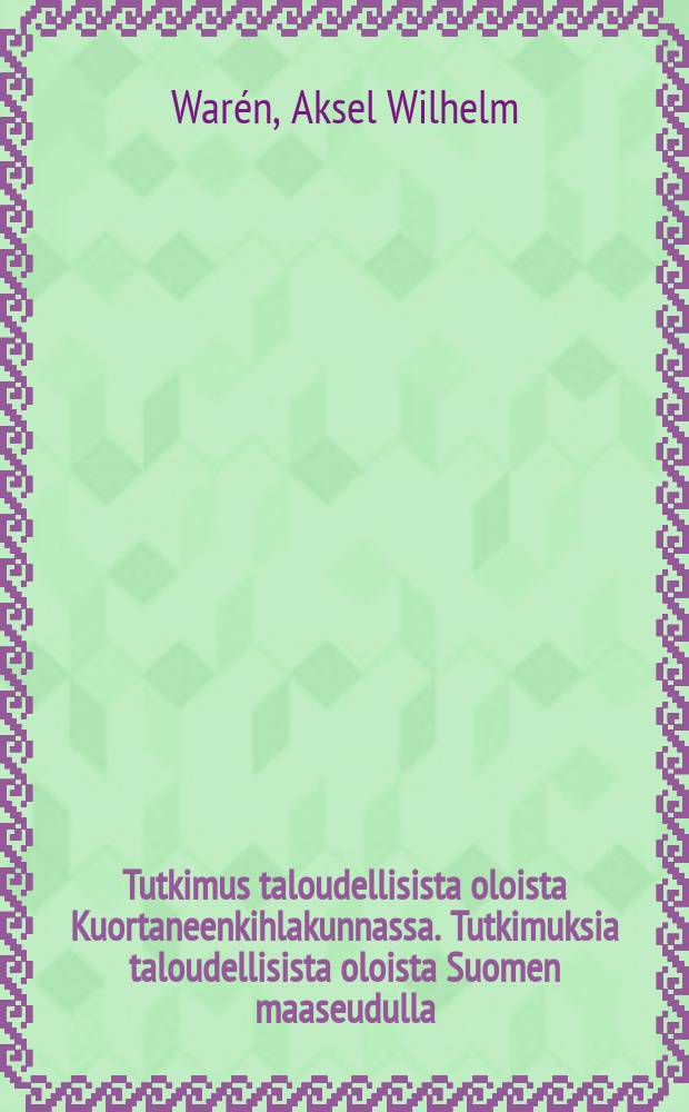 Tutkimus taloudellisista oloista Kuortaneenkihlakunnassa. Tutkimuksia taloudellisista oloista Suomen maaseudulla
