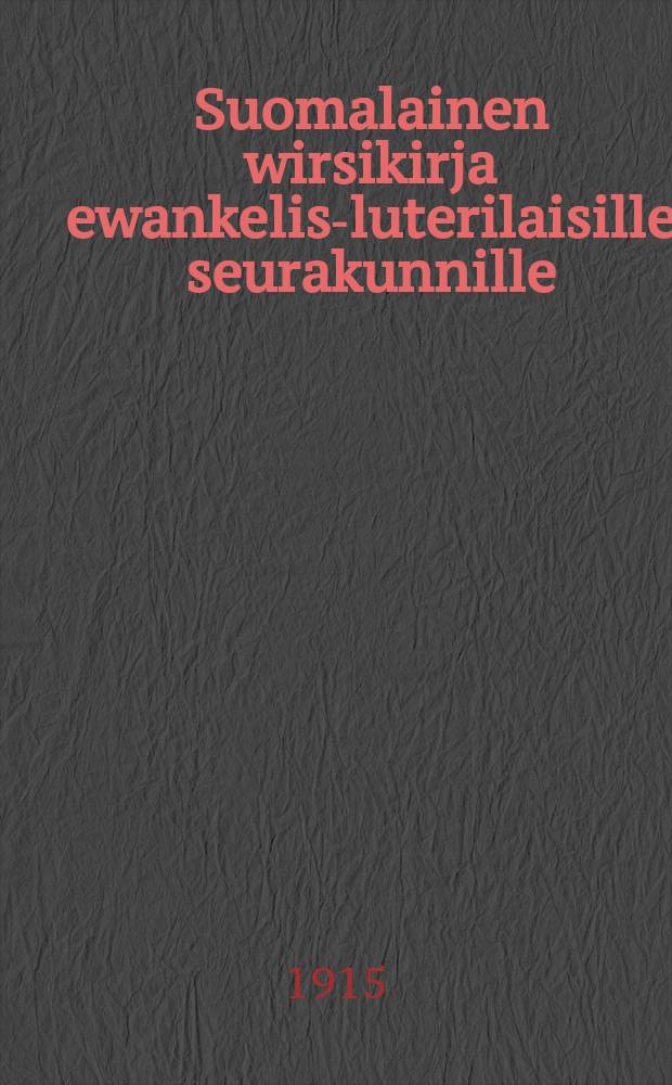 Suomalainen wirsikirja ewankelis-luterilaisille seurakunnille : Suomen suuriruhtinaanmaassa