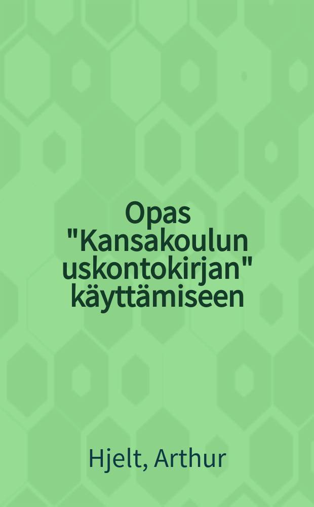 Opas "Kansakoulun uskontokirjan" käyttämiseen : Perusteita ja ohjeita