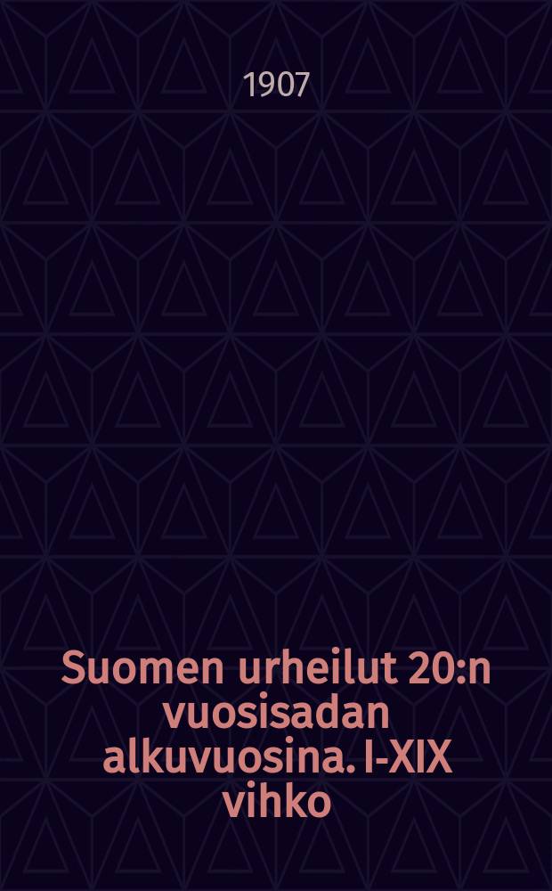 Suomen urheilut 20:n vuosisadan alkuvuosina. I-XIX vihko