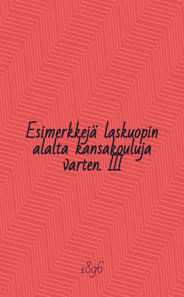 Esimerkkejä laskuopin alalta kansakouluja varten. III : Tavalliset murtoluvut