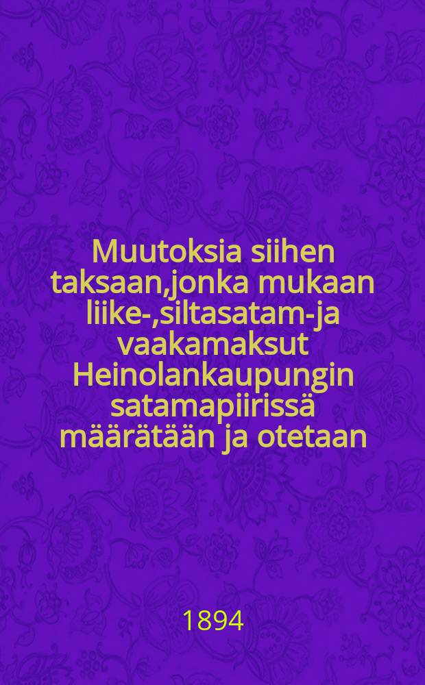 Muutoksia siihen taksaan,jonka mukaan liike-,siltasatama- ja vaakamaksut Heinolankaupungin satamapiirissä määrätään ja otetaan