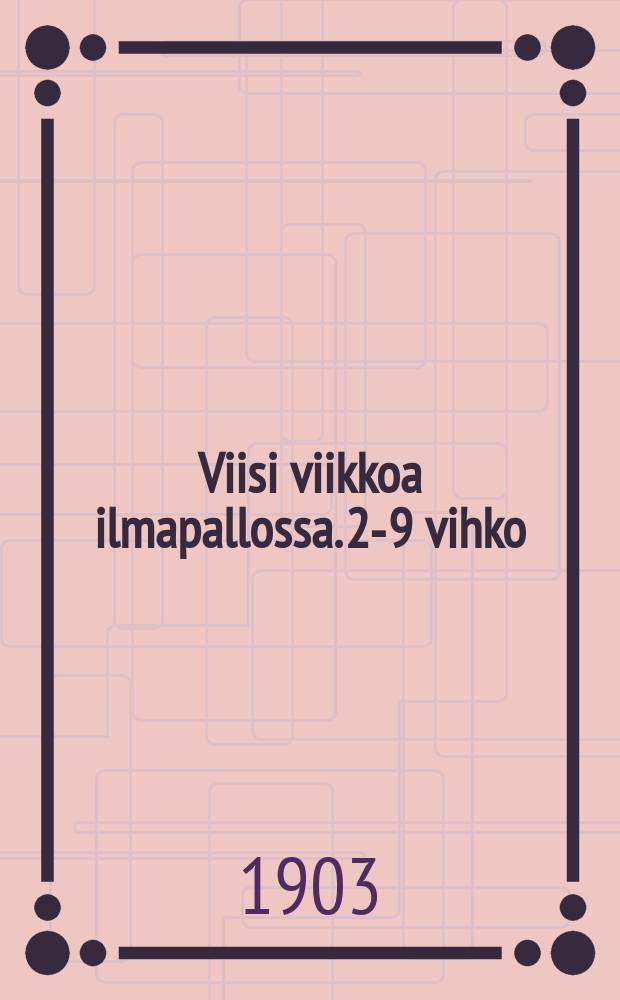 Viisi viikkoa ilmapallossa. 2-9 vihko : Kolmen englantilaisen löytöretkiä Afrikassa : Tohtori Fergussonin muistiinpanoista