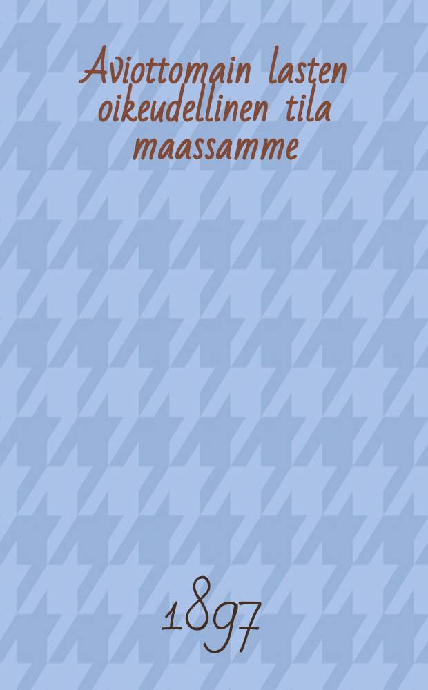 Aviottomain lasten oikeudellinen tila maassamme : Naisasialiitto uniooni