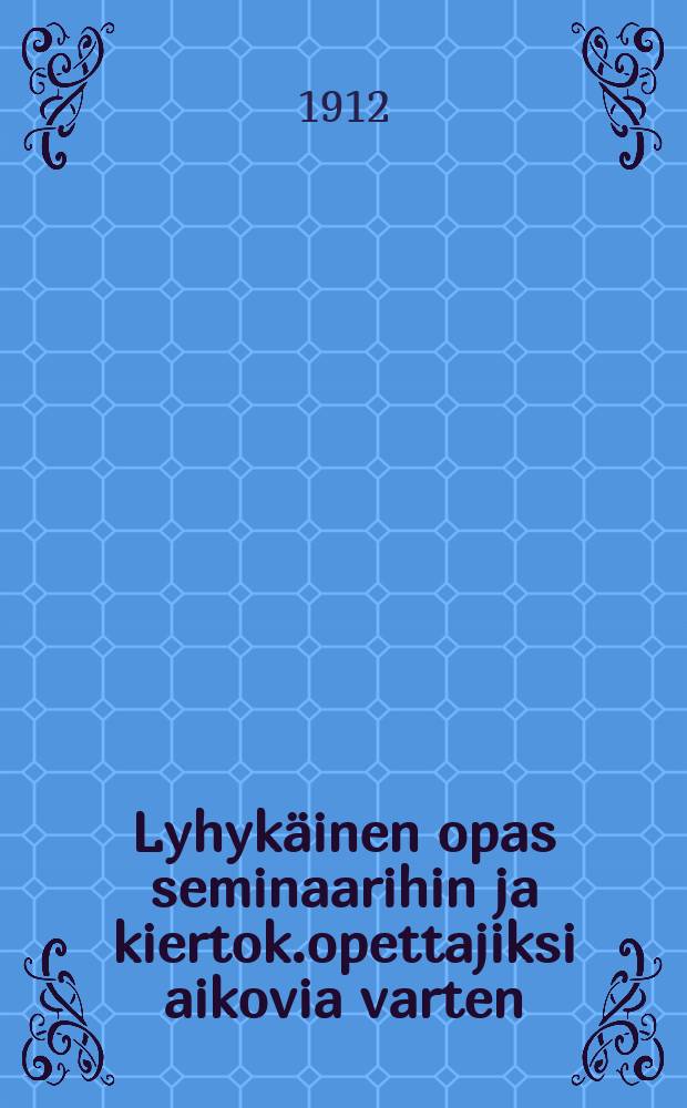 Lyhykäinen opas seminaarihin ja kiertok.opettajiksi aikovia varten