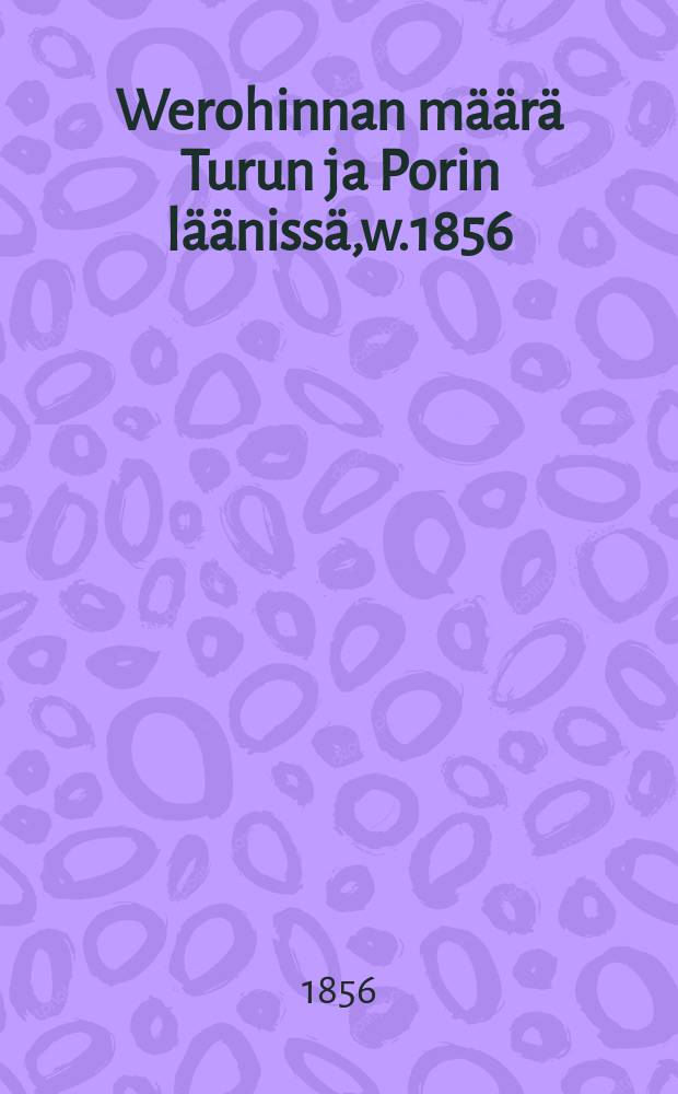 Werohinnan m&auml;&auml;r&auml; Turun ja Porin l&auml;&auml;niss&auml;,w.1856