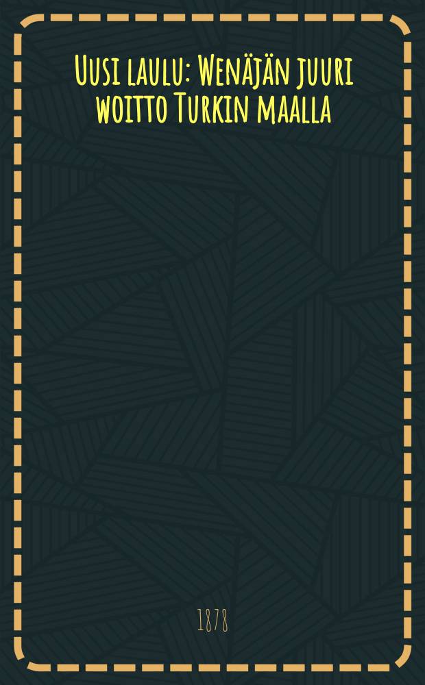 Uusi laulu : Wen&auml;j&auml;n juuri woitto Turkin maalla