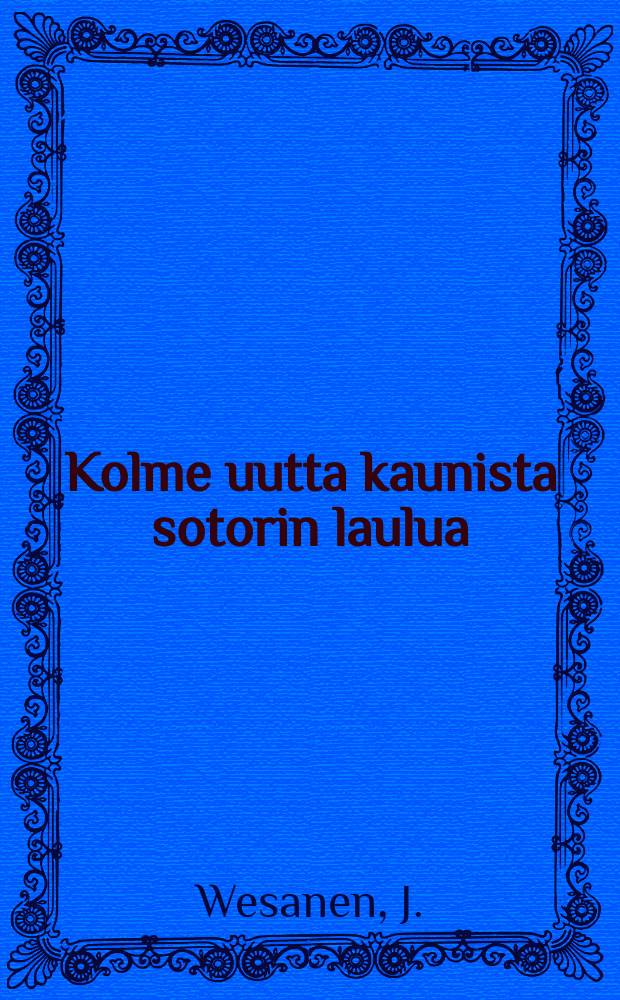 Kolme uutta kaunista sotorin laulua