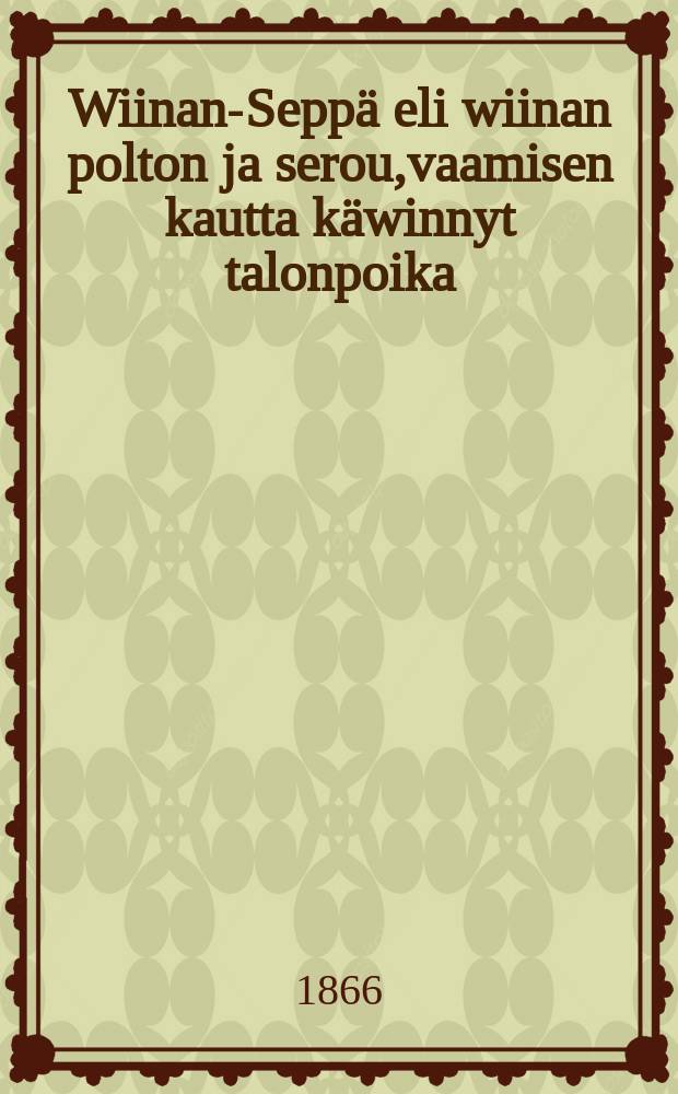 Wiinan-Sepp&auml; eli wiinan polton ja serou,vaamisen kautta k&auml;winnyt talonpoika