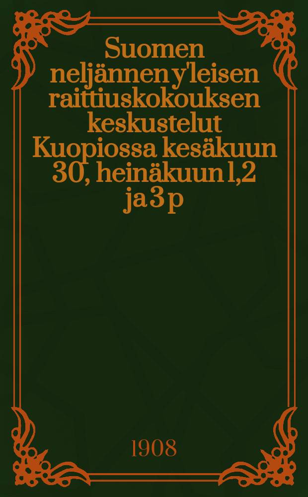 Suomen neljännen y'leisen raittiuskokouksen keskustelut Kuopiossa kesäkuun 30, heinäkuun 1,2 ja 3 p:nä 1886