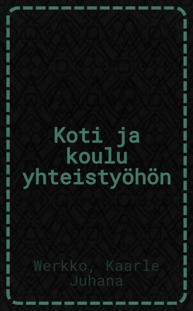 Koti ja koulu yhteisty&ouml;h&ouml;n