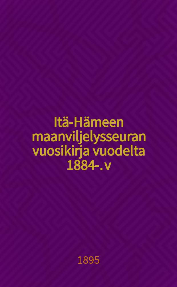 Itä-Hämeen maanviljelysseuran vuosikirja vuodelta 1884-. v:lta 1894