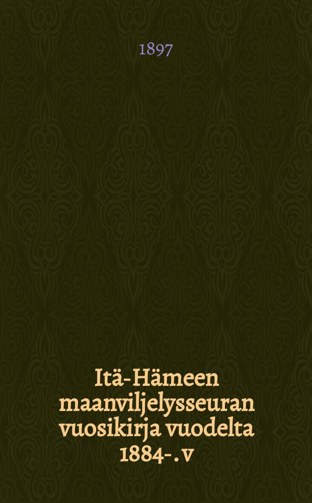Itä-Hämeen maanviljelysseuran vuosikirja vuodelta 1884-. v:lta 1896
