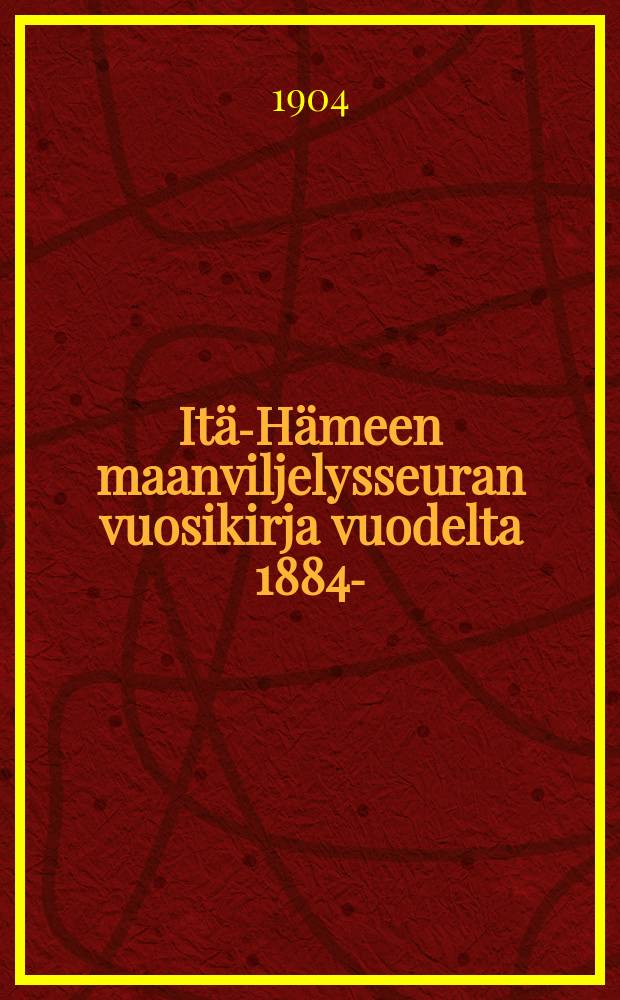 Itä-Hämeen maanviljelysseuran vuosikirja vuodelta 1884- : v:lta 1903