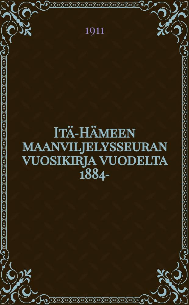 Itä-Hämeen maanviljelysseuran vuosikirja vuodelta 1884- : v:lta 1910