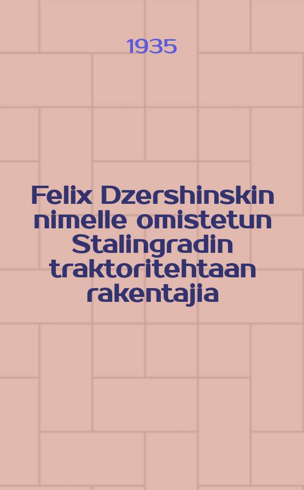 Felix Dzershinskin nimelle omistetun Stalingradin traktoritehtaan rakentajia : heidän itsensä kuvaamina