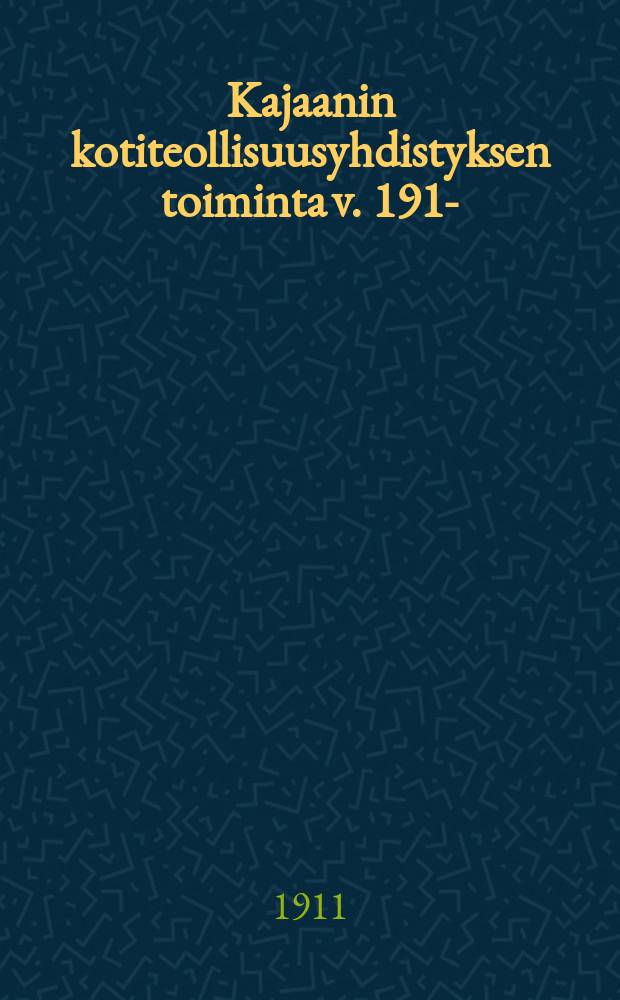 Kajaanin kotiteollisuusyhdistyksen toiminta v. 1910- = Отчет о деятельности общества кустарной промышленности в гор. Каяни.