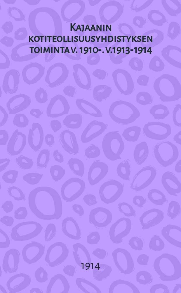Kajaanin kotiteollisuusyhdistyksen toiminta v. 1910-. v.1913-1914