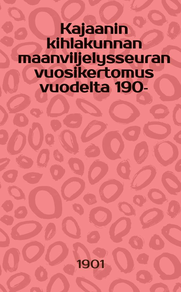 Kajaanin kihlakunnan maanviljelysseuran vuosikertomus vuodelta 1900- = Годовой отчет сельскохозяйственного общества уезда Каяни.