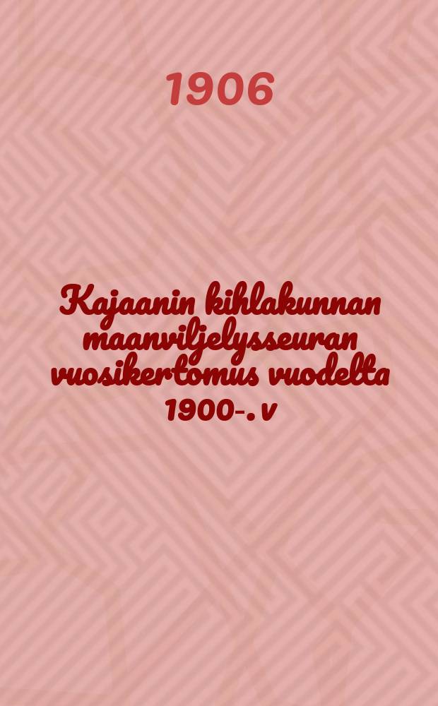 Kajaanin kihlakunnan maanviljelysseuran vuosikertomus vuodelta 1900-. v:lta 1905