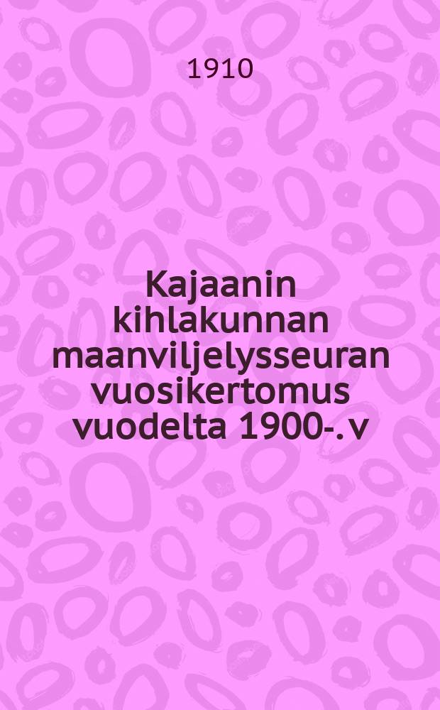 Kajaanin kihlakunnan maanviljelysseuran vuosikertomus vuodelta 1900-. v:lta 1909