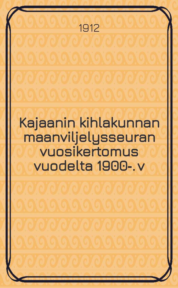 Kajaanin kihlakunnan maanviljelysseuran vuosikertomus vuodelta 1900-. v:lta 1911