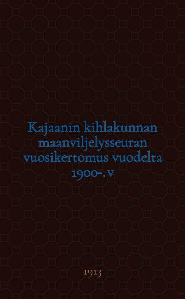 Kajaanin kihlakunnan maanviljelysseuran vuosikertomus vuodelta 1900-. v:lta 1912