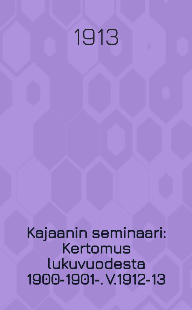 Kajaanin seminaari : Kertomus lukuvuodesta 1900-1901-. V.1912-13