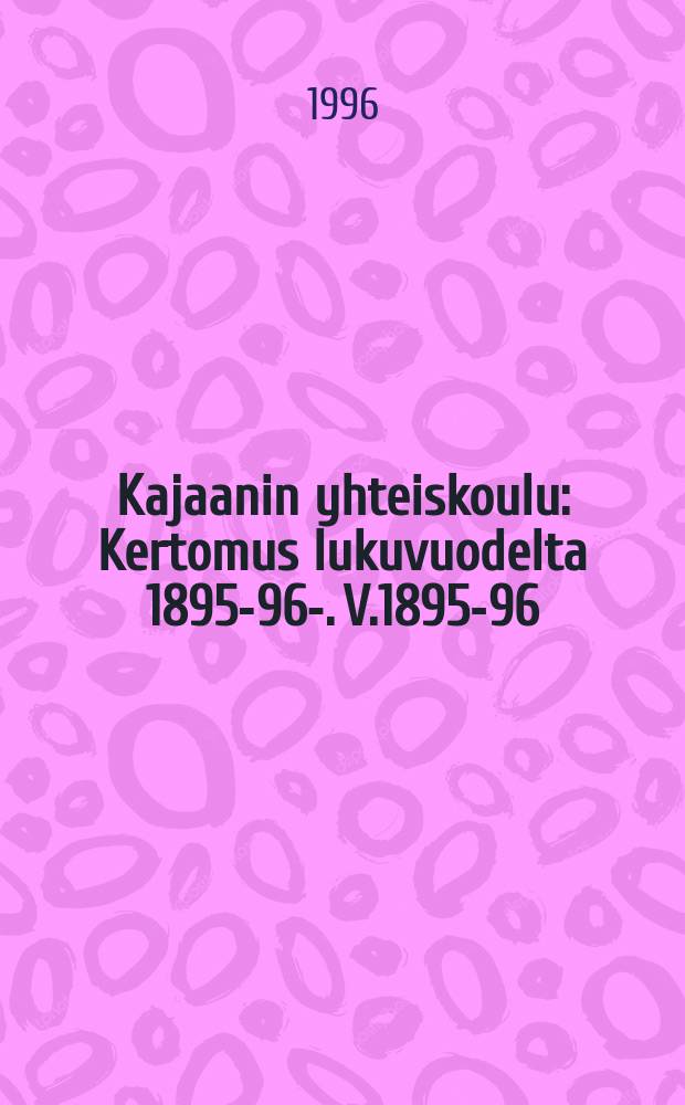 Kajaanin yhteiskoulu : Kertomus lukuvuodelta 1895-96-. V.1895-96