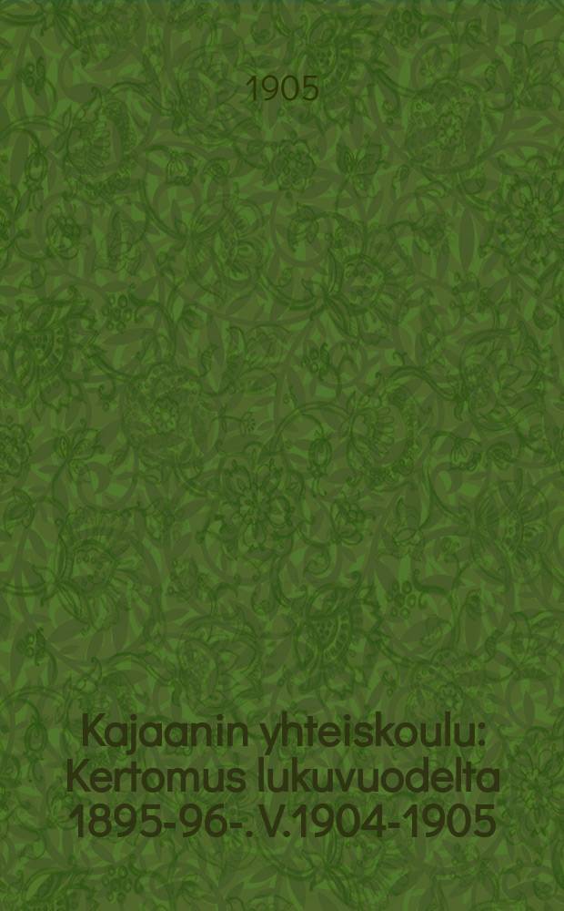 Kajaanin yhteiskoulu : Kertomus lukuvuodelta 1895-96-. V.1904-1905