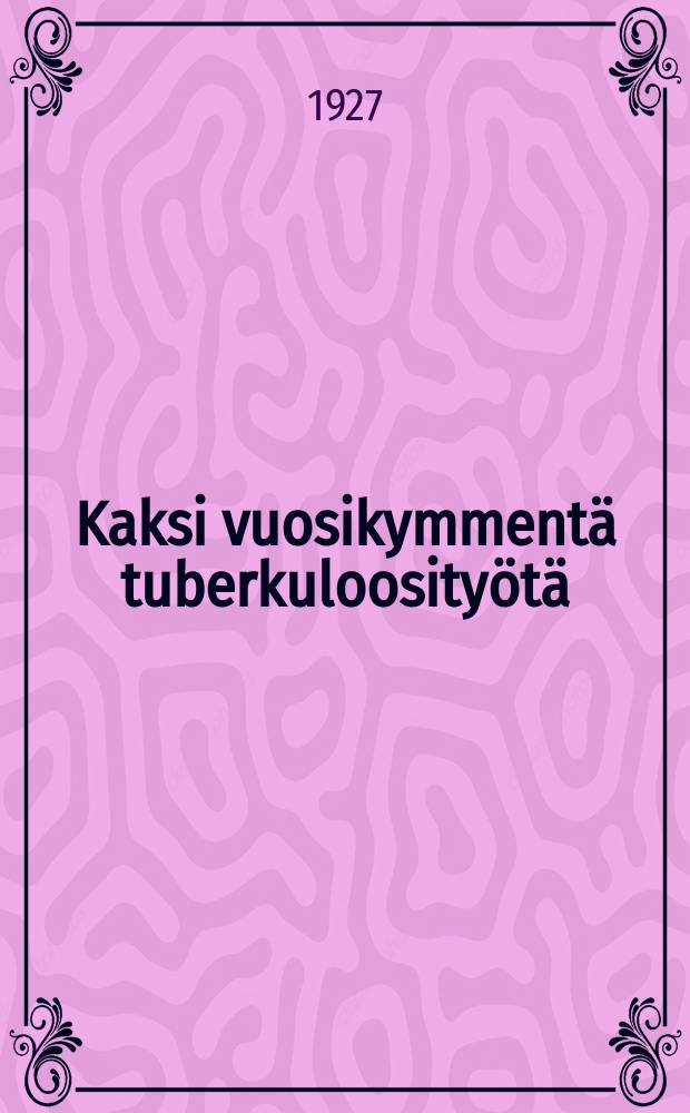Kaksi vuosikymment&auml; tuberkuloosity&ouml;t&auml; : julkaistu V&auml;h&auml;varaisten Keuhkotautisten Avustamisyhdistyksen r.y. 20-vuotisen toiminnan johdosta = 20 лет работы по туберкулезу