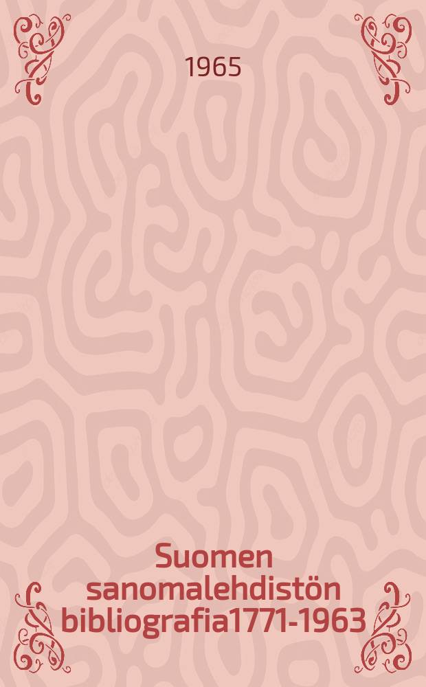 Suomen sanomalehdistön bibliografia1771-1963 = Bibliografi över Finlands tidningspress1771-1963 = Bibliography of the Finnish newspapers 1771-1963