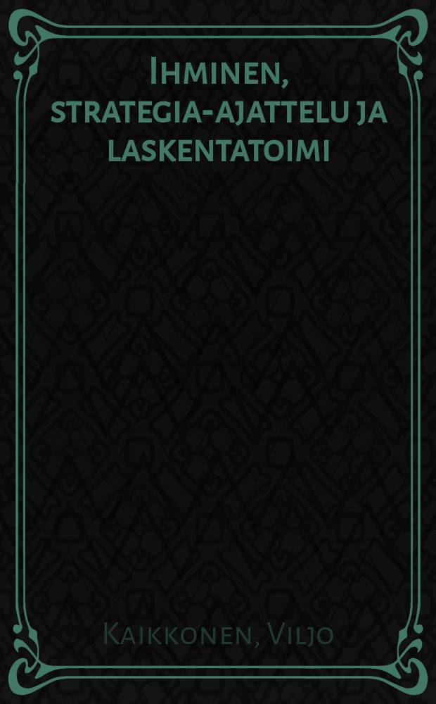 Ihminen, strategia-ajattelu ja laskentatoimi = Man, strategic thinking and accounting : hermeneuttinen tutkimus : Diss.