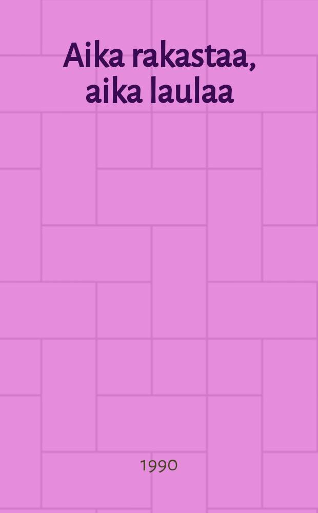 Aika rakastaa, aika laulaa : runoilija muistelee